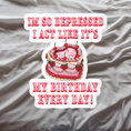 Load image into Gallery viewer, "I'm So Depressed I Act Like It's My Birthday Every Day" Sticker
