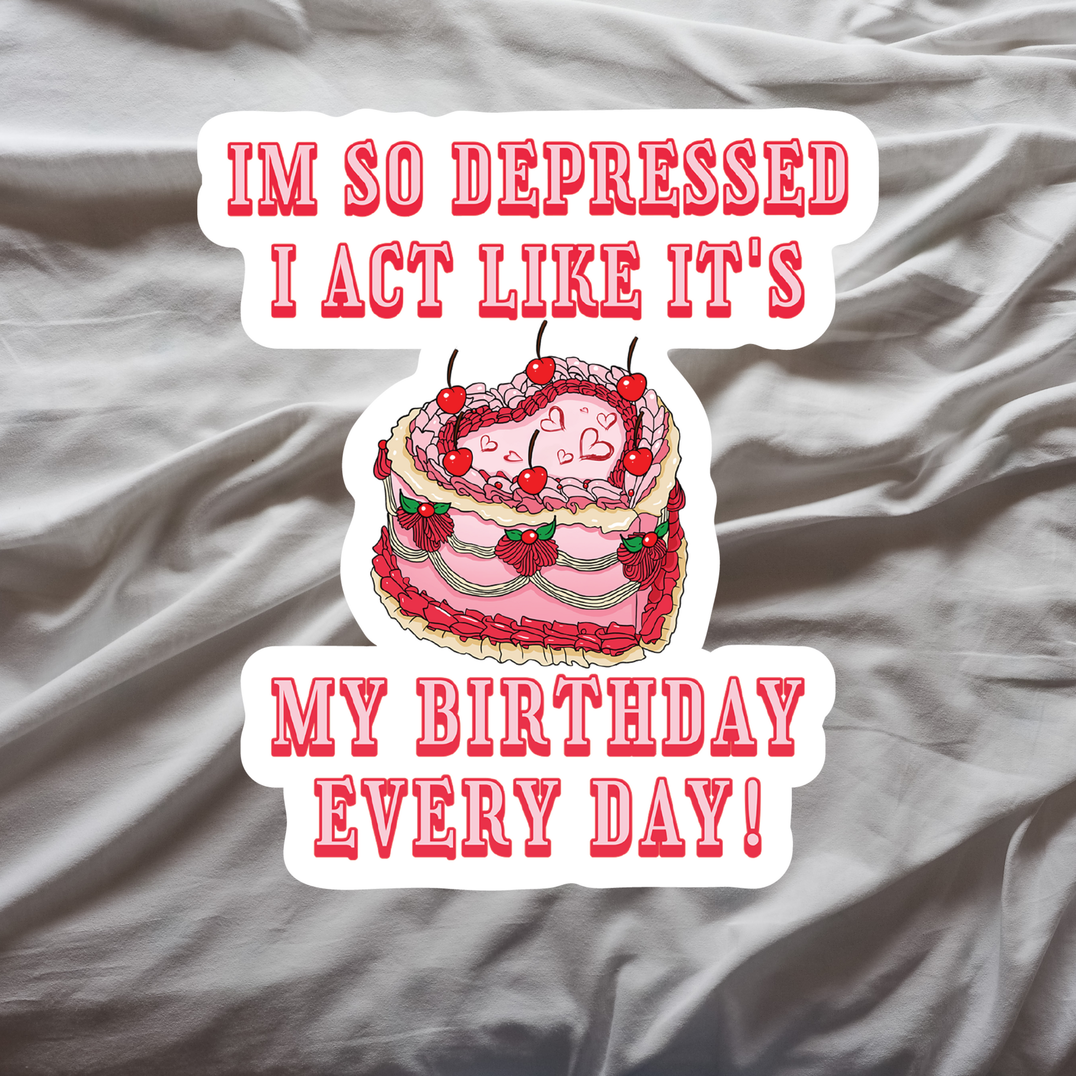 "I'm So Depressed I Act Like It's My Birthday Every Day" Sticker